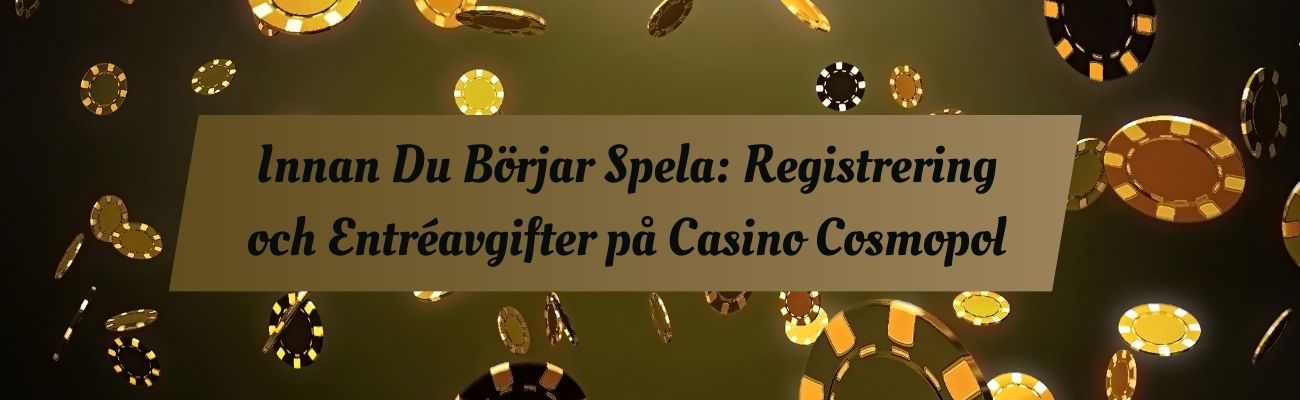 Innan Du Börjar Spela: Registrering och Entréavgifter på Casino Cosmopol